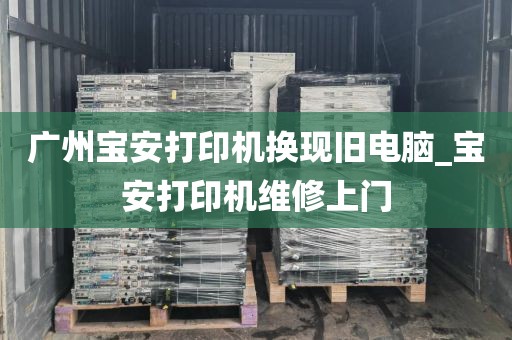 广州宝安打印机换现旧电脑_宝安打印机维修上门
